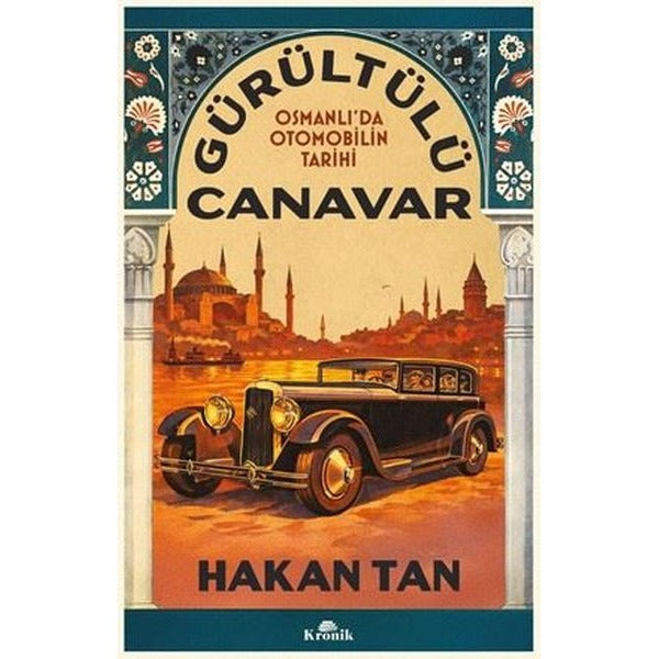 Gürültülü Canavar - Osmanlı'da Otomobilin Tarihi | Kronik Kitap (İnce Kapak)