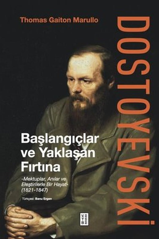 Dostoyevski: Başlangıçlar ve Yaklaşan Fırtına - Mektuplar Anılar ve Eleştirilerle Bir Hayat 1821 - 1847 | Ketebe