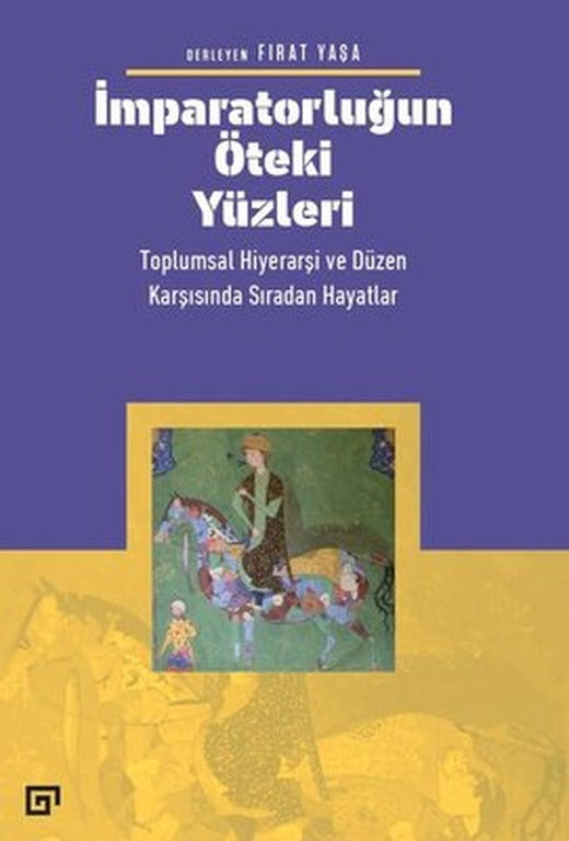 İmparatorluğun Öteki Yüzleri: Toplumsal Hiyerarşi ve Düzen Karşısında Sıradan Hayatlar | Koç Üniversitesi Yayınları