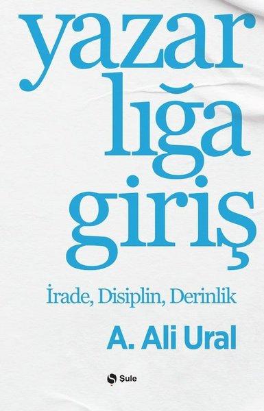 Yazarlığa Giriş - İrade Disiplin Derinlik | Şule Yayınları (İnce Kapak) - Resim 1
