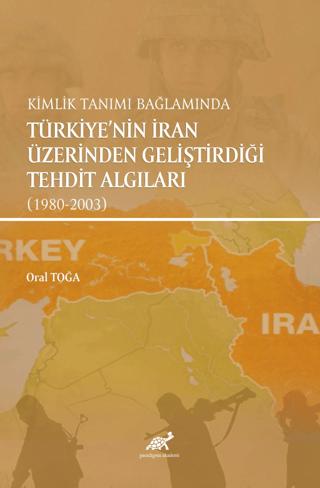 Kimlik Tanımı Bağlamında Türkiye'nin İran Üzerinden Geliştirdiği Tehdit Algıları (1980-2003) | Paradigma Akademi Yayınları (Ciltsiz) - Resim 1
