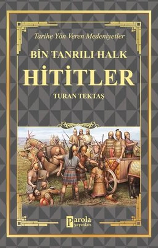 Bin Tanrılı Halk: Hititler - Tarihe Yön Veren Medeniyetler | Parola Yayınları