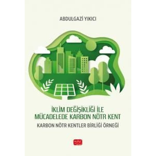 İklim Değişikliği İle Mücadelede Karbon Nötr Kent - Karbon Nötr Kentler Birliği Örneği | Nobel Bilimsel Eserler (İnce Kapak)