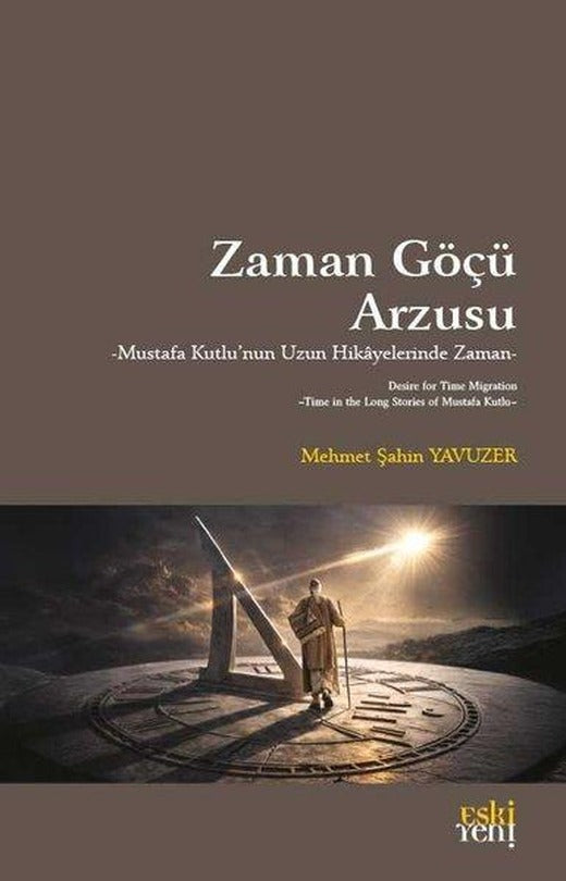 Zaman Göçü Arzusu - Mustafa Kulu'nun Uzun Hikayelerinde Zaman | Eskiyeni Yayınları (İnce Kapak)