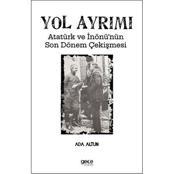 Yol Ayrımı - Atatürk ve İnönü'nün Son Dönem Çekişmesi | Gece Kitaplığı (İnce Kapak)