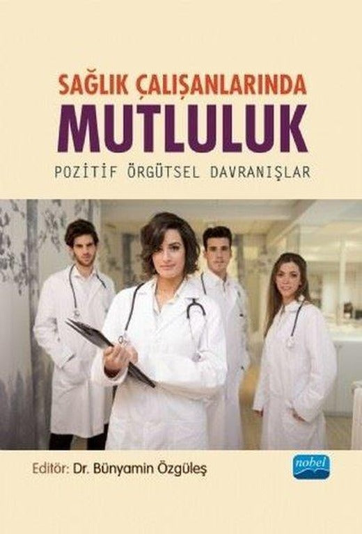Sağlık Çalışanlarında Mutluluk-Pozitif Örgütsel Davranışlar | Nobel Akademik Yayıncılık (İnce Kapak)