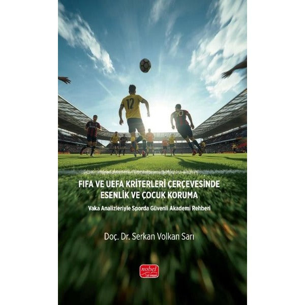 FIFA ve UEFA Kriterlerİ Çerçevesinde Esenlik ve Çocuk Koruma - Vaka Analizleriyle Sporda Güvenli Akademi Rehberi | Nobel Bilimsel Eserler (İnce Kapak)