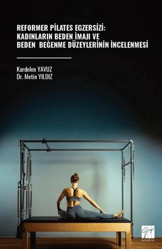 Reformer Pilates Egzersizi: Kadınların Beden İmajı ve Beden Beğenme Düzeylerinin İncelenmesi | Gazi Kitabevi (Ciltsiz)