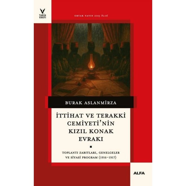 İttihat ve Terakki Cemiyeti'nin Kızıl Konak Evrakı - Toplantı Zabıtları Genelgeler ve Siyasi Progra | Alfa Yayıncılık (İnce Kapak)