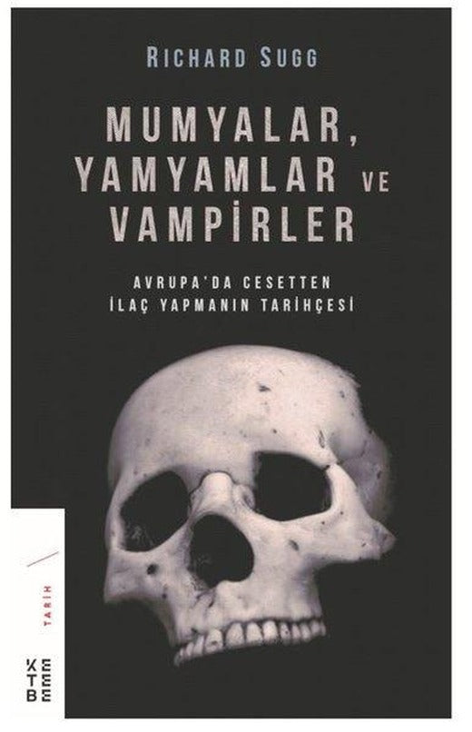 Mumyalar Yamyamlar ve Vampirler-Avrupa'da Cesetten İlaç Yapmanın Tarihçesi | Ketebe (İnce Kapak)
