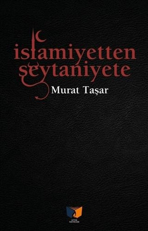 İslamiyetten Şeytaniyete | Ateş Yayınları (Ciltsiz)