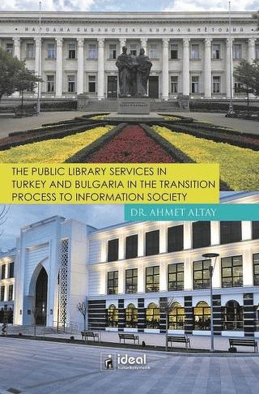 The Public Library Services in Turkey and Bulgaria in The Transition Process To Information Society | İdeal Kültür Yayıncılık (Ciltsiz)