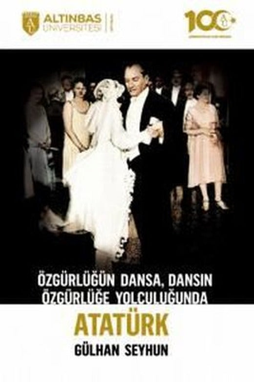 Özgürlüğün Dansa Dansın Özgürlüğe Yolculuğunda Atatürk | Altınbaş Üniversitesi Yayınları (İnce Kapak)