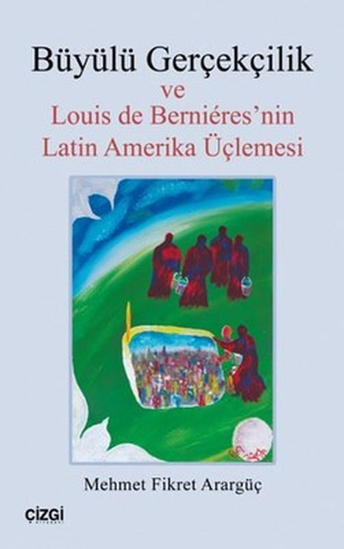 Büyülü Gerçekçilik ve Louis de Bernieres'nin Latin Amerika Üçlemesi | Çizgi Kitapevi