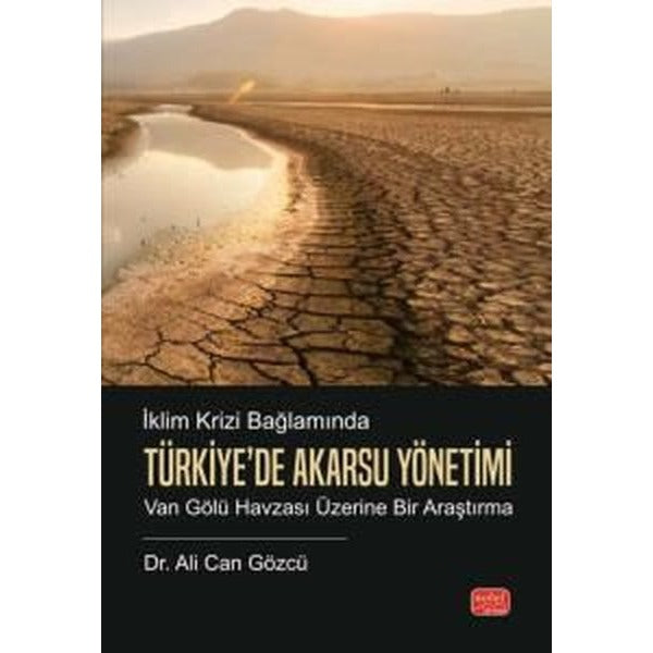 İklim Krizi Bağlamında Türkiye'de Akarsu Yönetimi - Van Gölü Havzası Üzerine Bir Araştırma | Nobel Bilimsel Eserler (İnce Kapak)