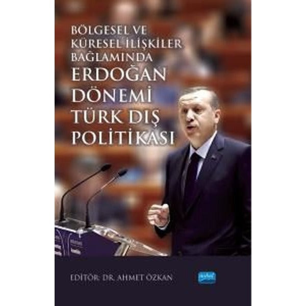 Bölgesel ve Küresel İlişkiler Bağlamında Erdoğan Dönemi Türk Dış Politikası | Nobel Akademik Yayıncılık (İnce Kapak)