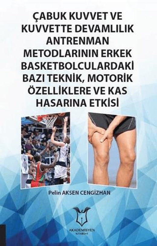 Çabuk Kuvvet ve Kuvvette Devamlılık Antrenman Metodlarının Erkek Basketbolculardaki Bazı Teknik, Motorik Özelliklere ve Kas Hasarına Etkisi | Akademisyen Kitabevi (Ciltsiz)