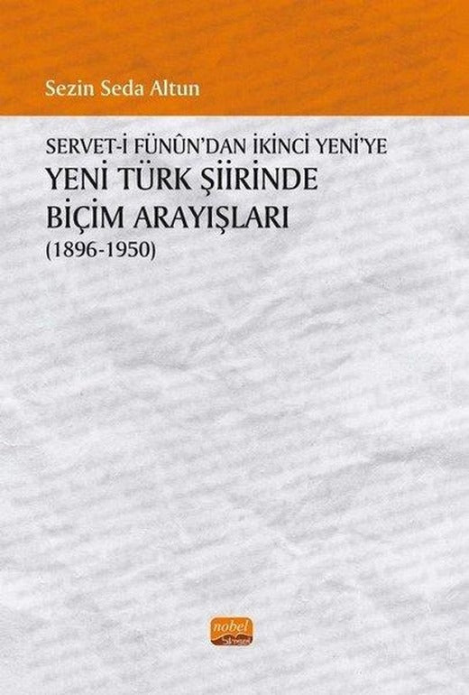 Servet'i Fünun'dan İkinci Yeni'ye Yeni Türk Şiirinde Biçim Arayışları 1896 - 1950 | Nobel Bilimsel Eserler (İnce Kapak)