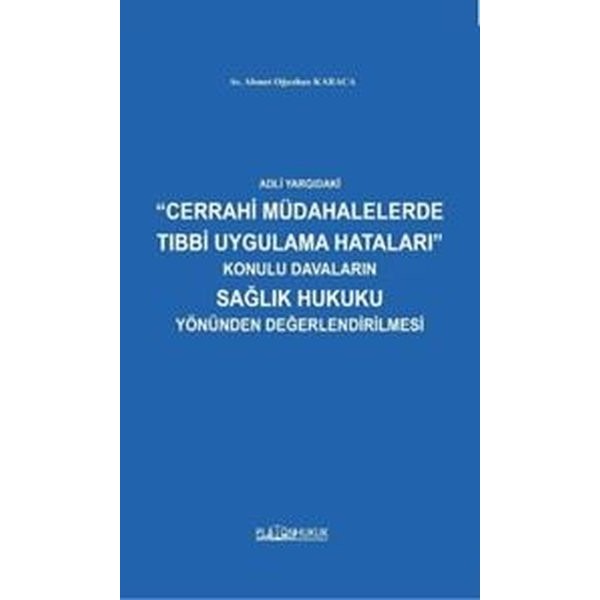 Adli Yargıdaki Cerrahi Müdahalelerde Tıbbi Uygulama Hataları Konulu Davaların Sağlık Hukuku Yönünden Değerlendirilmesi