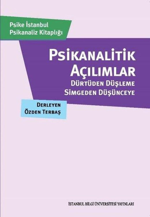 Psikanalitik Açılımlar - Dürtüden Düşleme Simgeden Düşünceye | İstanbul Bilgi Üniv.Yayınları (İnce Kapak)
