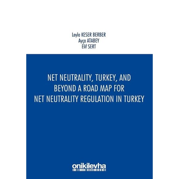 Net Neutrality Turkey and Beyond - A Road Map for Net Neutrality Regulation in Turkey | On İki Levha Yayınları (Ciltsiz)