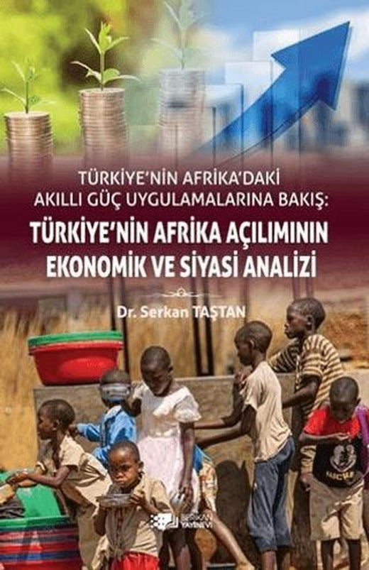 Türkiye’nin Afrika'daki Akıllı Güç Uygulamalarına Bakış: Türkiye’nin Afrika Açılımının Ekonomik ve Siyasi Analizi | Berikan Yayınevi (Ciltsiz)