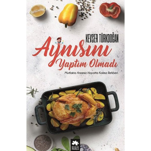 Aynısını Yaptım Olmadı-Mutfakta Annesiz Hayatta Kalma Rehberi | Eksik Parça Yayınları (İnce Kapak)