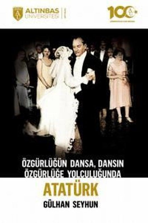Özgürlüğün Dansa Dansın Özgürlüğe Yolculuğunda Atatürk | Altınbaş Üniversitesi Yayınları (İnce Kapak)