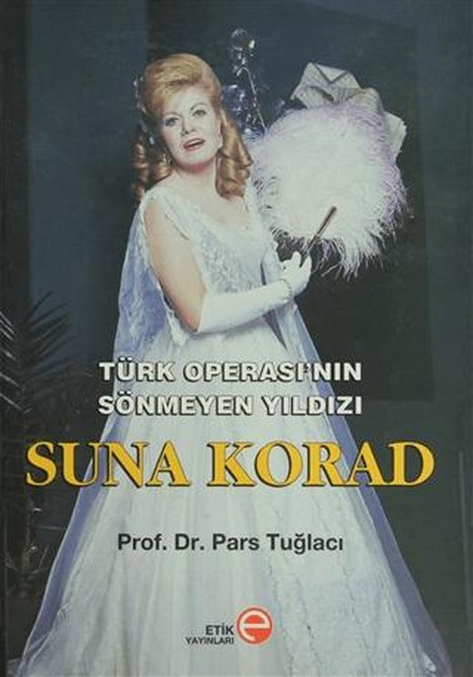 Türk Operası’nın Sönmeyen Yıldızı Suna Korad | Etik Yayınları (Ciltli)