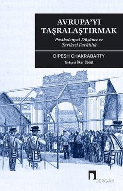 Avrupa'yı Taşralaştırmak: Postkolonyal Düşünce ve Tarihsel Farklılık | Dergah Yayınları