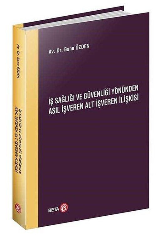 İş Sağlığı ve Güvenliği Yönünden Asıl İşveren Alt İşveren İlişkisi | Beta Yayınları (İnce Kapak)