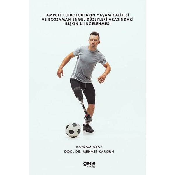Ampute Futbolcuların Yaşam Kalitesi ve Boş Zaman Engel Düzeyleri Arasındaki İlişkinin İncelenmesi | Gece Kitaplığı (Ciltsiz)