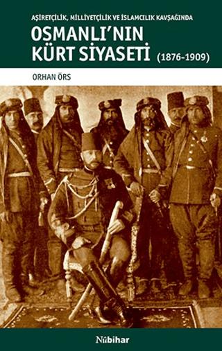 Aşiretçilik Milliyetçilik ve İslamcılık Kavşağında Osmanlı'nın Kürt Siyaseti (1876-1909)