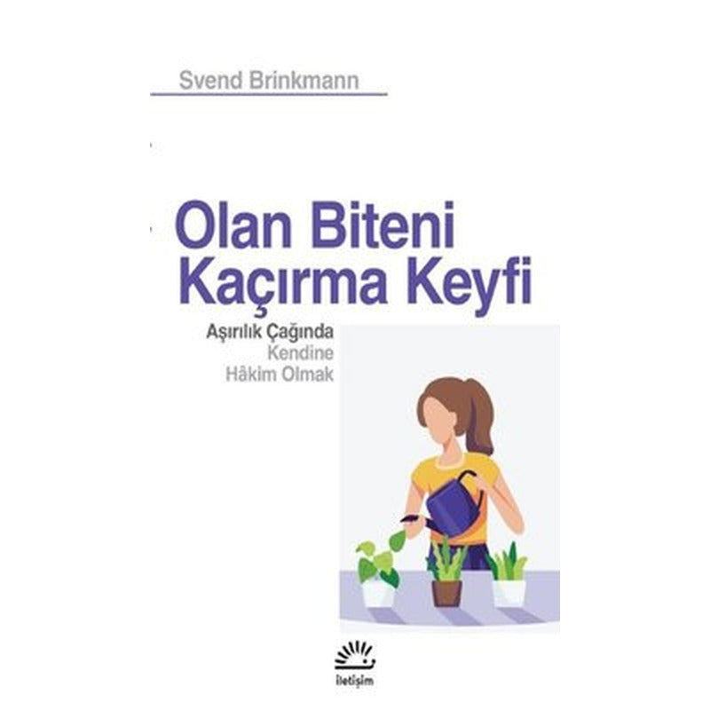 Olan Biteni Kaçırma Keyfi - Aşırılık Çağında Kendine Hakim Olmak | İletişim Yayınları