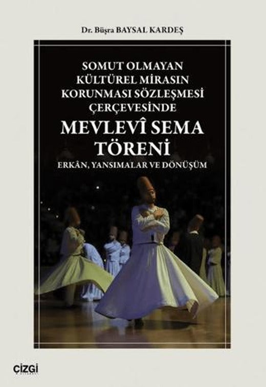 Somut Olmayan Kültürel Mirasın Korunması Sözleşmesi Çerçevesinde Mevlevî Sema Töreni | Çizgi Kitabevi Yayınları (Ciltsiz)