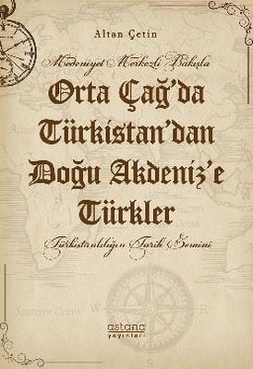 Orta Çağ'da Türkistan'dan Doğu Akdeniz'e Türkler - Medeniyet Merkezli Bakışla | Astana Yayınları