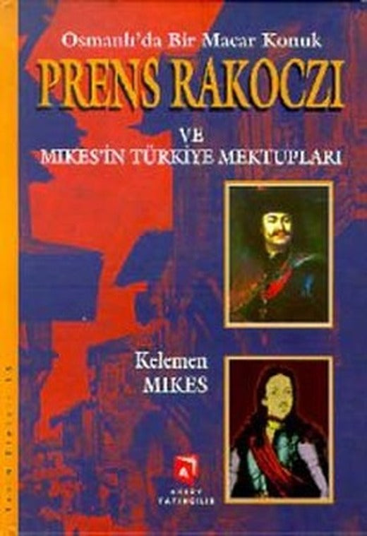 Osmanlı'da Bir Macar Konuk Prens Rakocz ve Mikes'in Türkiye Mektupları | Aksoy Yayıncılık