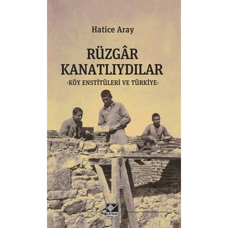 Rüzgar Kanatlıydılar - Köy Enstitüleri ve Türkiye | Kaynak Yayınları