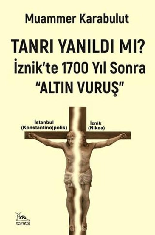 Tanrı Yanıldı mı?/ İznik'te 1700 Yıl Sonra Altın Vuruş | Sarmal Kitabevi (Ciltsiz)