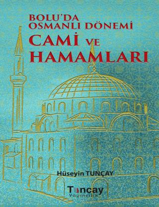Bolu'da Osmanlı Dönemi Cami ve Hamamları | Tunçay Yayıncılık (Ciltli) - Resim 1