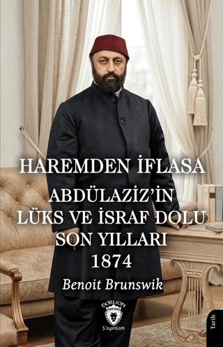 Haremden İflasa Abdülaziz’in Lüks ve İsraf Dolu Son Yılları 1874 | Dorlion Yayınları (Ciltsiz) - Resim 1