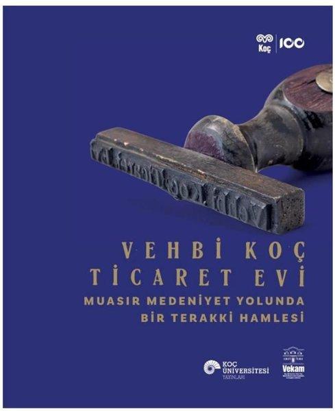 Vehbi Koç Ticaret Evi - Muasır Medeniyet Yolunda Bir Terakki Hamlesi | Koç Üniversitesi Yayınları (İnce Kapak) - Resim 1