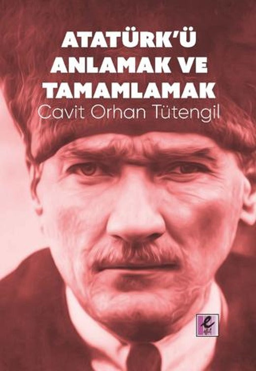 Atatürk’ü Anlamak ve Tamamlamak | Efil Yayınevi (Ciltsiz)