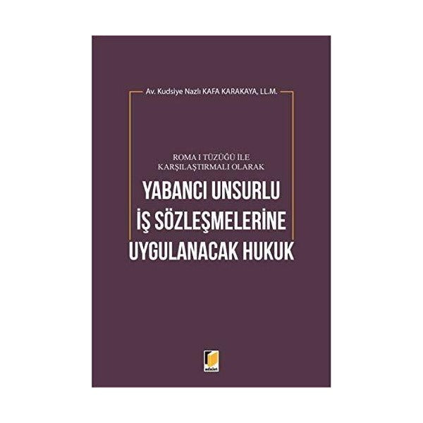Roma 1 Tüzüğü ile Karşılaştırmalı Olarak Yabancı Unsurlu İş Sözleşmelerine Uygulanacak Hukuk