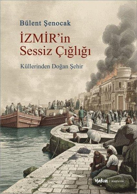 İzmir'in Sessiz Çığlığı - Küllerinden Doğan Şehir | Yakın Kitabevi (İnce Kapak)