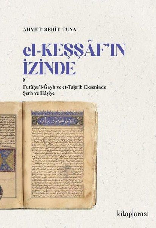 El-Keşşaf'ın İzinde: Futuul-Gayb ve et-Takrib Ekseninde Şerh ve Haşiye | Kitap Arası (İnce Kapak)