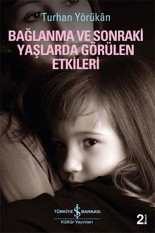 Bağlanma ve Sonraki Yaşlarda Görülen Etkileri | İş Bankası Kültür Yayınları - İnceleme - Araştırma Dizisi (İnce Kapak)