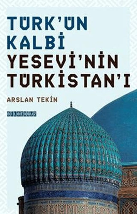 Türk'ün Kalbi Yesevi'nin Türkistan'ı | Bilgeoğuz Yayınları (Ciltsiz)