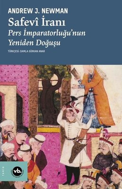 Safevi İranı: Pers İmparatorluğu'nun Yeniden Doğuşu | VakıfBank Kültür Yayınları