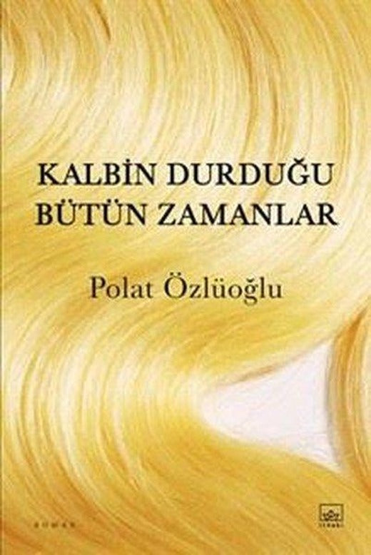 Kalbin Durduğu Bütün Zamanlar | İthaki Yayınları (İnce Kapak)